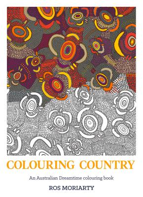 Colouring Country: An Australian Dreamtime colouring book - Moriarty, Ros