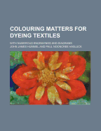 Colouring Matters for Dyeing Textiles; With Numerous Engravings and Diagrams - Hummel, John James