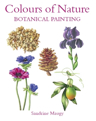 Colours of Nature: Botanical Painting - Maugy, Sandrine