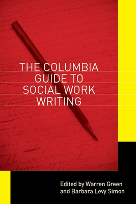 Columbia Guide to Social Work Writing - Green, Warren (Editor), and Simon, Barbara Levy (Editor)