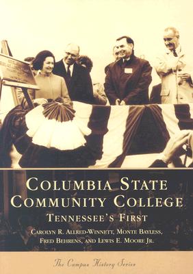 Columbia State Community College: Tennessee's First (Tn) (College History Series) - Allred-Winnett, Carolyn R.; Bayless, Monte; Behrens, Fred; Lewis E. Moore, Jr