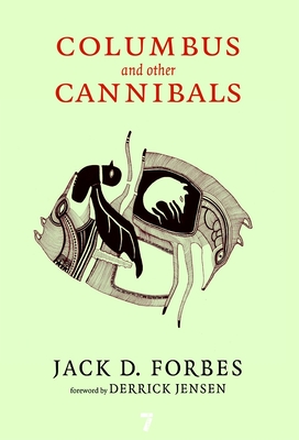 Columbus and Other Cannibals: The Wetiko Disease of Exploitation, Imperialism, and Terrorism - Forbes, Jack D, and Jensen, Derrick (Foreword by)