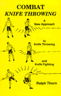 Combat Knife Throwing: A New Approach to Knife Throwing and Knife Fighting