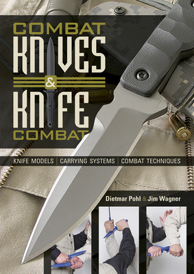 Combat Knives and Knife Combat: Knife Models, Carrying Systems, Combat Techniques - Pohl, Dietmar, and Wagner, Jim, and Elser, Ingrid (Translated by)