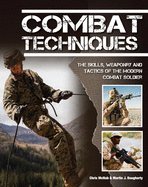 Combat Techniques: The Skills, the Weaponry and the Tactics of the Modern Combat Soldier