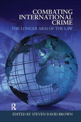 Combating International Crime: The Longer Arm of the Law - Brown, Steven David (Editor)