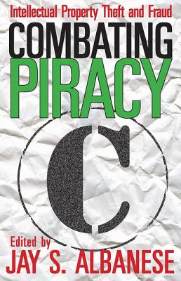 Combating Piracy: Intellectual Property Theft and Fraud - Albanese, Jay S (Editor)