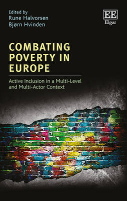 Combating Poverty in Europe: Active Inclusion in a Multi-Level and Multi-Actor Context - Halvorsen, Rune (Editor), and Hvinden, Bjrn (Editor)