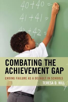 Combating the Achievement Gap: Ending Failure as a Default in Schools - Hill, Teresa