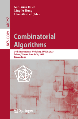 Combinatorial Algorithms: 34th International Workshop, IWOCA 2023, Tainan, Taiwan, June 7-10, 2023, Proceedings - Hsieh, Sun-Yuan (Editor), and Hung, Ling-Ju (Editor), and Lee, Chia-Wei (Editor)