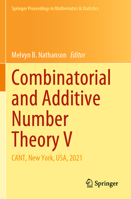 Combinatorial and Additive Number Theory V: CANT, New York, USA, 2021 - Nathanson, Melvyn B. (Editor)