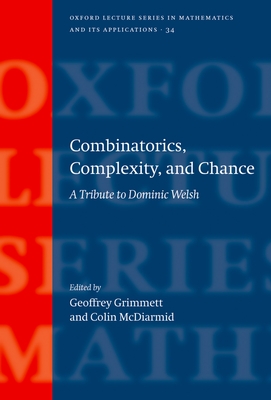 Combinatorics, Complexity, and Chance: A Tribute to Dominic Welsh - Grimmett, Geoffrey (Editor), and McDiarmid, Colin (Editor)