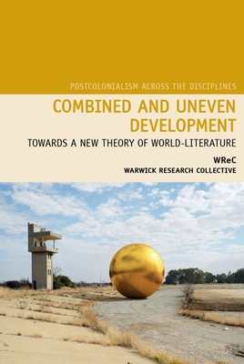 Combined and Uneven Development: Towards a New Theory of World-Literature - Deckard, Sharae, and Lawrence, Nicholas, and Lazarus, Neil