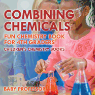 Combining Chemicals - Fun Chemistry Book for 4th Graders Children's Chemistry Books