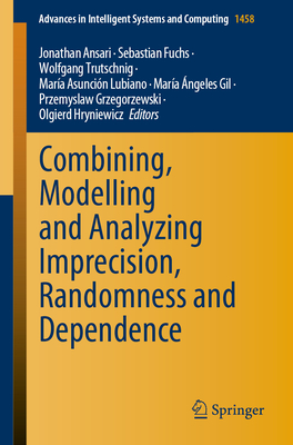 Combining, Modelling and Analyzing Imprecision, Randomness and Dependence - Ansari, Jonathan (Editor), and Fuchs, Sebastian (Editor), and Trutschnig, Wolfgang (Editor)