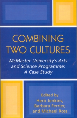 Combining Two Cultures: McMaster University's Arts and Science Programme - King, Leslie J (Contributions by), and Greenspan, Louis (Contributions by), and Bowerbank, Sylvia (Contributions by)