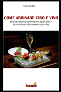 Come Abbinare Cibo E Vino: Manuale pratico per imparare passo passo le tecniche di abbinamento cibo-vino.