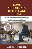 Come addestrare il tuo cane guida: La guida essenziale all'obbedienza e ai comandi avanzati per allevare un compagno canino di supporto per l'assistenza permanente