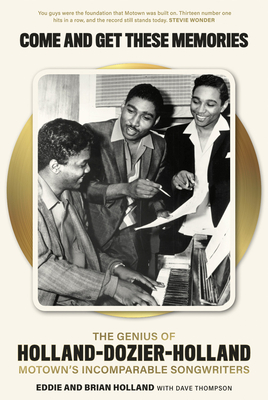 Come and Get These Memories: The Story of Holland-Dozier-Holland, Motown's Incomparable Songwriters - Holland, Brian, and Holland, Eddie, and Thompson, Dave