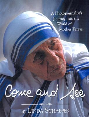 Come and See: A Photojournalist's Journey Into the World of Mother Teresa - Schaefer, Linda