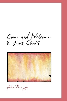 Come and Welcome to Jesus Christ - Bunyan, John
