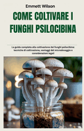 Come Coltivare I Funghi Psilocibina: La guida completa alla coltivazione dei funghi psilocibina: tecniche di coltivazione, vantaggi del microdosaggio e considerazioni legali