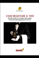 Come Degustare Il Vino: Manuale pratico per imparare passo passo le tecniche della degustazione del vino.