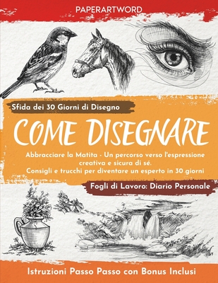 Come Disegnare: Abbracciare la matita - Un percorso verso l'espressione creativa e sicura di s?. Consigli e trucchi per diventare un esperto in 30 giorni. (Versione Italiana) - Paperartword