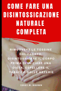 Come Fare Una Disintossicazione Naturale Completa: Rimuovere Le Tossine Dal Fegato, Disintossicare Il Corpo Prima Di Iniziare Una Dieta, Espellere Il Tabacco Dalle Arterie