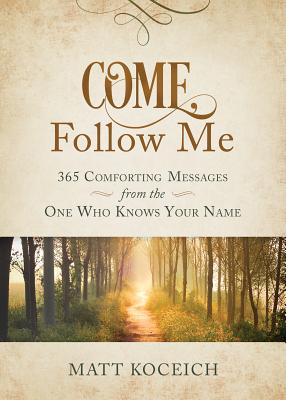 Come, Follow Me: 365 Comforting Messages from the One Who Knows Your Name - Koceich, Matt