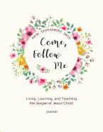 Come, Follow Me New Testament 2019 Living, Learning, and Teaching the Gospel of Jesus Christ Journal: Gospel Study Journal for Individuals and Families