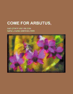 Come for Arbutus: And Other Wild Bloom