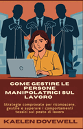 Come gestire le persone manipolatrici sul lavoro: Strategie comprovate per riconoscere, gestire e superare i comportamenti tossici sul posto di lavoro