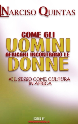 COME GLI UOMINI AFRICANI INCONTRANO LE DONNE - Narciso Quintas: Il Sesso come cultura in Africa - Quintas, Narciso