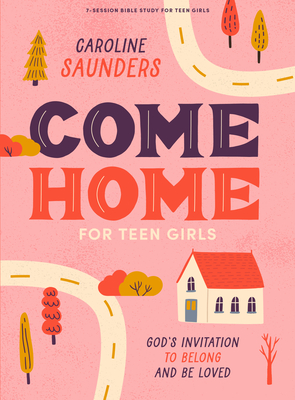 Come Home - Teen Girls' Bible Study Book with Video Access: God's Invitation to Belong and Be Loved - Saunders, Caroline