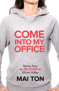 Come into My Office: Stories from an HR Leader in Silicon Valley