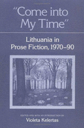 Come Into My Time: Lithuania in Prose Fiction, 1970-90 - Kelertas, Violeta (Editor)