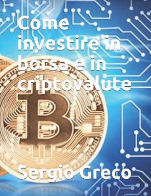 Come investire in borsa e in criptovalute - Greco, Sergio