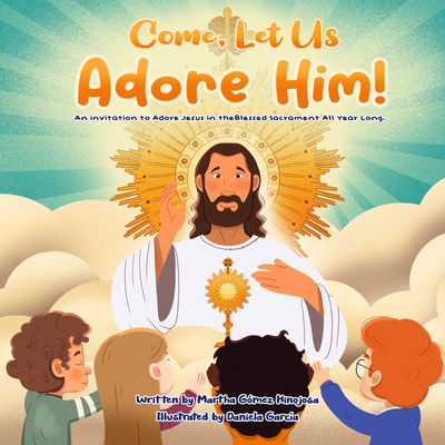 Come, Let Us Adore Him!: An Invitation to Adore Jesus in the Blessed Sacrament All Year Long. - Hinojosa, Martha (Mar G) Gomez