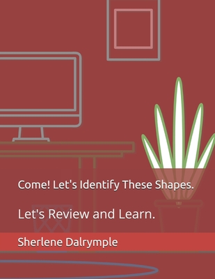 Come! Let's Identify These Shapes.: Let's Review and Learn. - Dalrymple, Sherlene Anicia