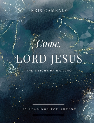 Come, Lord Jesus: The Weight of Waiting - Camealy, Kris