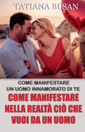 Come manifestare nella realt? ci? che vuoi da un uomo: Stai per Scoprire Come Manifestare una Persona Specifica