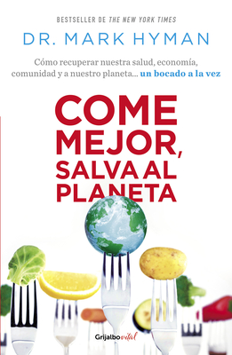 Come Mejor, Salva Al Planeta: C?mo Recuperar Nuestra Salud, Econom?a, Comunidad Y a Nuestro Planeta... Un Bocado a la Vez/ Food Fix - Hyman, Mark