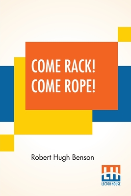 Come Rack! Come Rope! - Benson, Robert Hugh