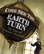 Come See the Earth Turn: The Story of Leon Foucault
