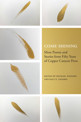 Come Shining: More Poems and Stories from Fifty Years of Copper Canyon Press - Wiegers, Michael (Editor), and Tavares, Kaci X (Editor)