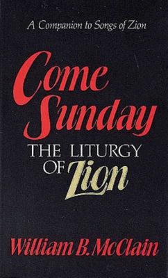 Come Sunday: The Liturgy of Zion - McClain, William B