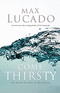 Come Thirsty: No Heart Too Dry for His Touch