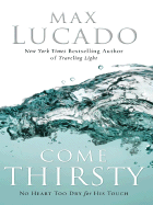 Come Thirsty: No Heart Too Dry for His Touch