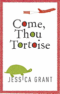 Come, Thou Tortoise - Grant, Jessica